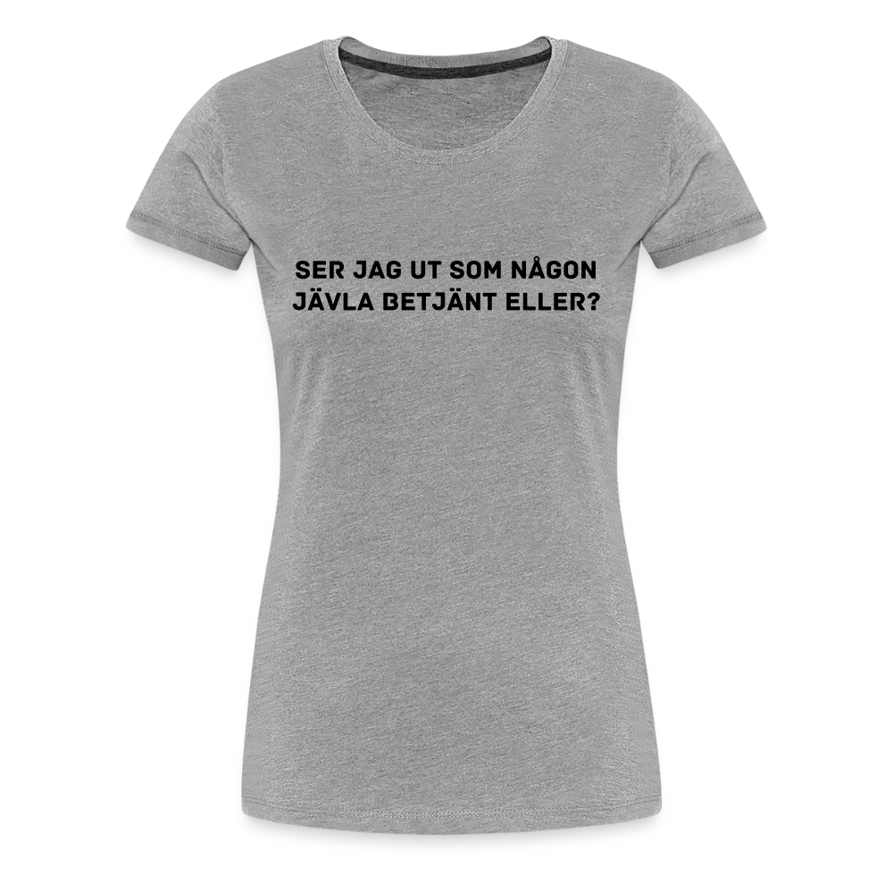 SER JAG UT SOM NÅGON JÄVLA BETJÄNT ELLER? premium T-Shirt dam - heather grey