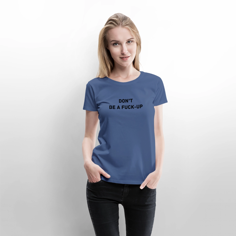 DON´T BE A FUCK-UP premium T-Shirt dam - stone blue