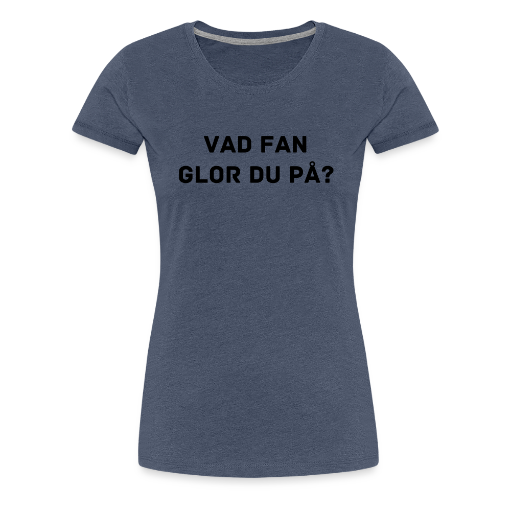 VAD FAN GLOR DU PÅ premium T-Shirt dam - heather blue