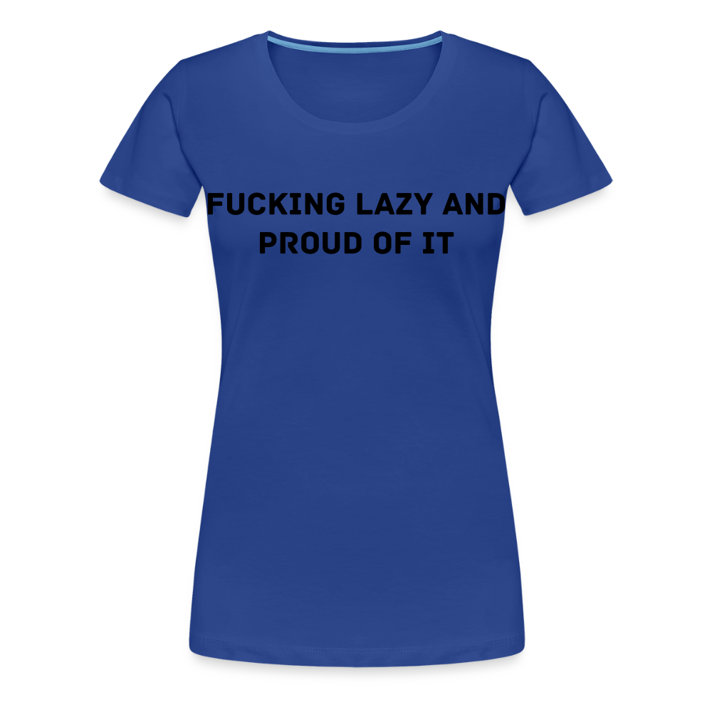 FUCKING LAZY AND PROUD Of IT premium T-Shirt dam - royal blue