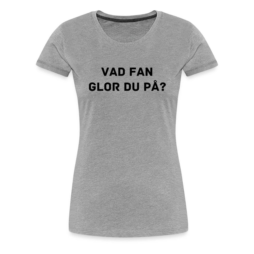 VAD FAN GLOR DU PÅ premium T-Shirt dam - heather grey