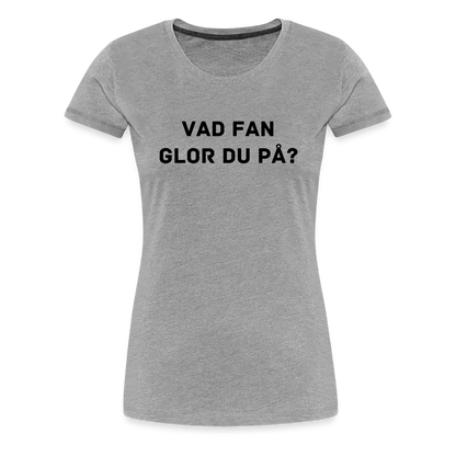 VAD FAN GLOR DU PÅ premium T-Shirt dam - heather grey