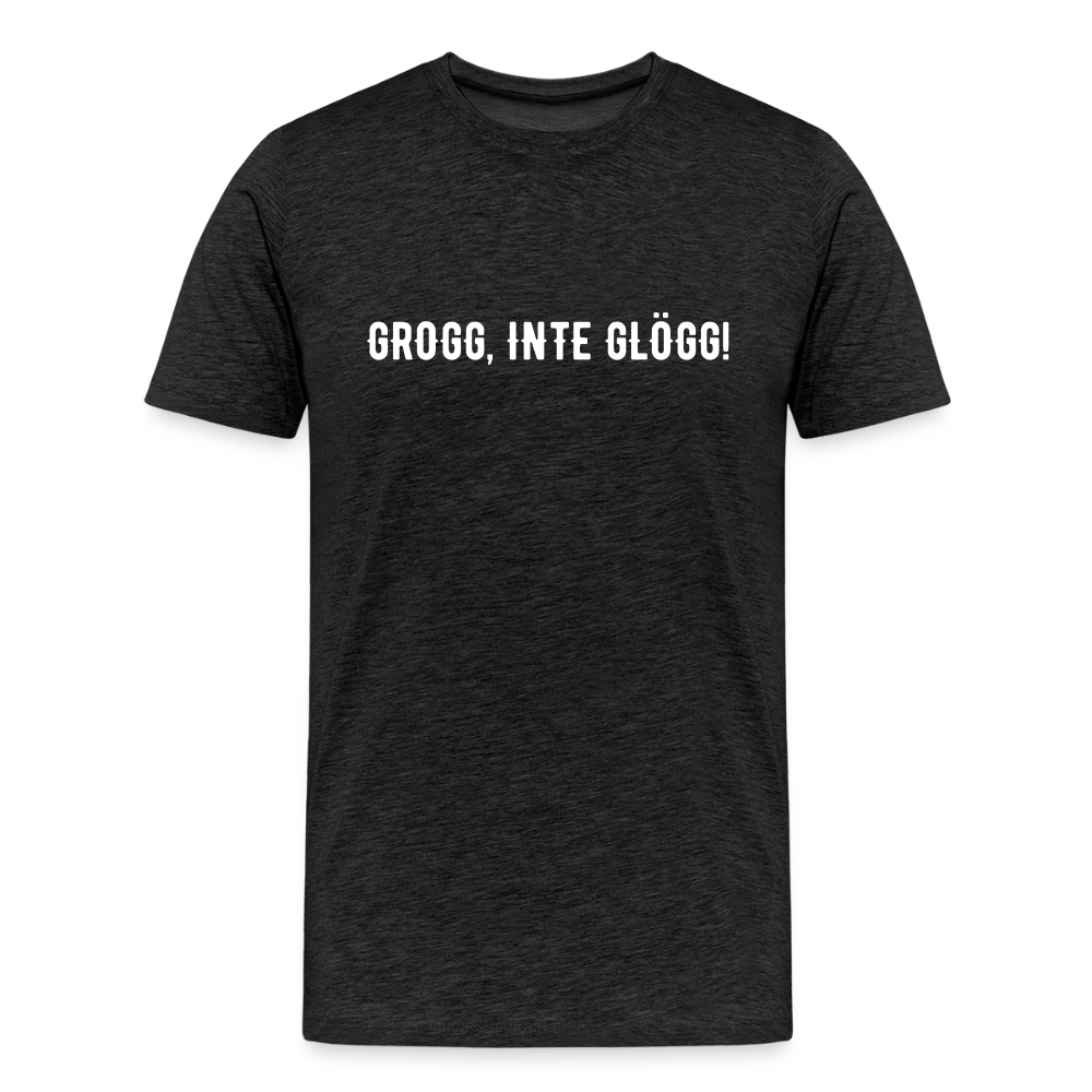 GROGG, INTE GLÖGG!  Men’s Premium T-Shirt - charcoal grey