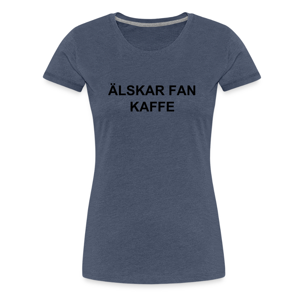 ÄLSKAR FAN KAFFE premium T-Shirt dam - heather blue