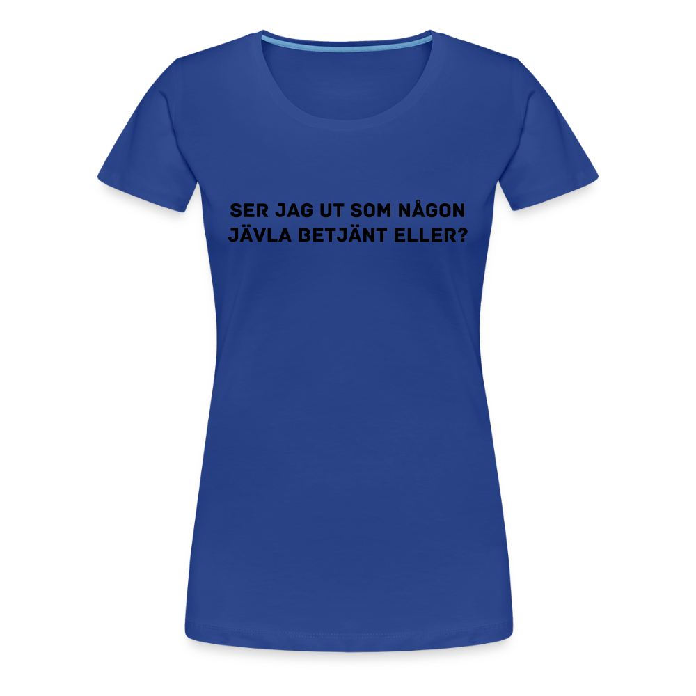 SER JAG UT SOM NÅGON JÄVLA BETJÄNT ELLER?  premium T-Shirt dam - royal blue