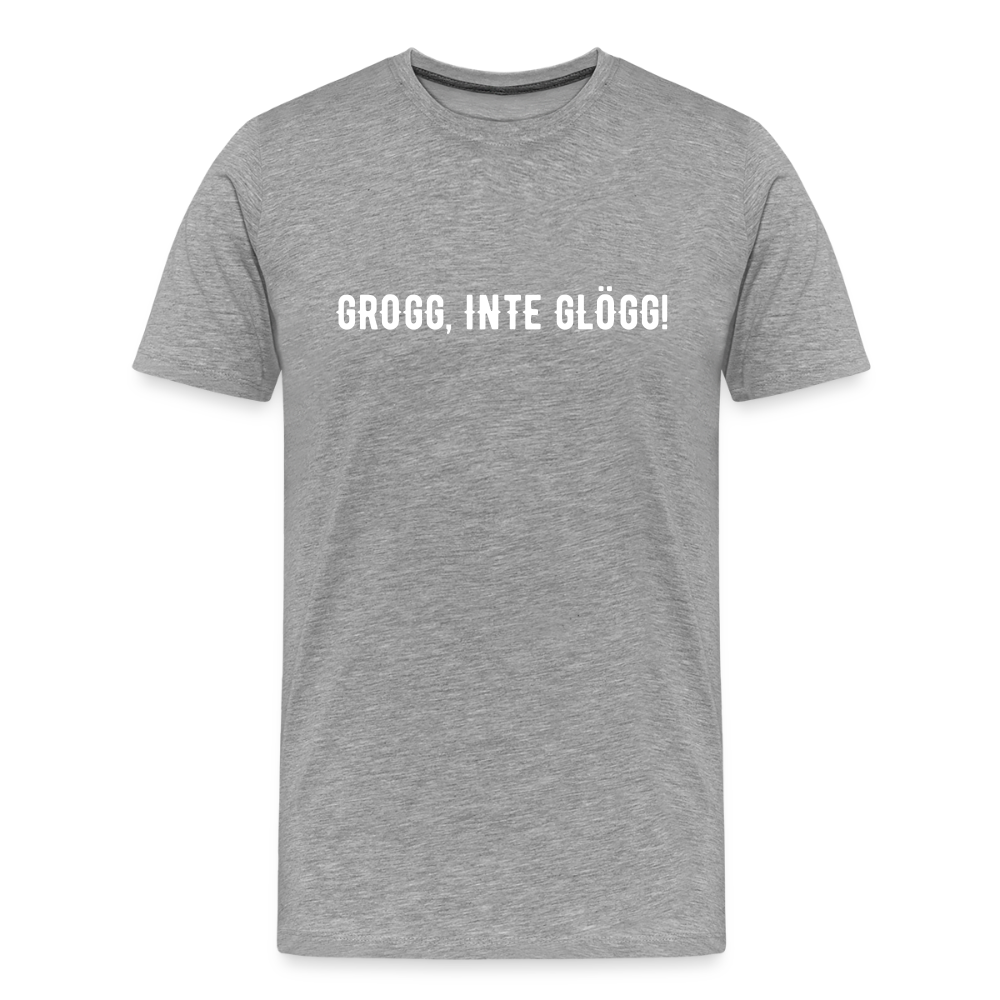 GROGG, INTE GLÖGG!  Men’s Premium T-Shirt - heather grey