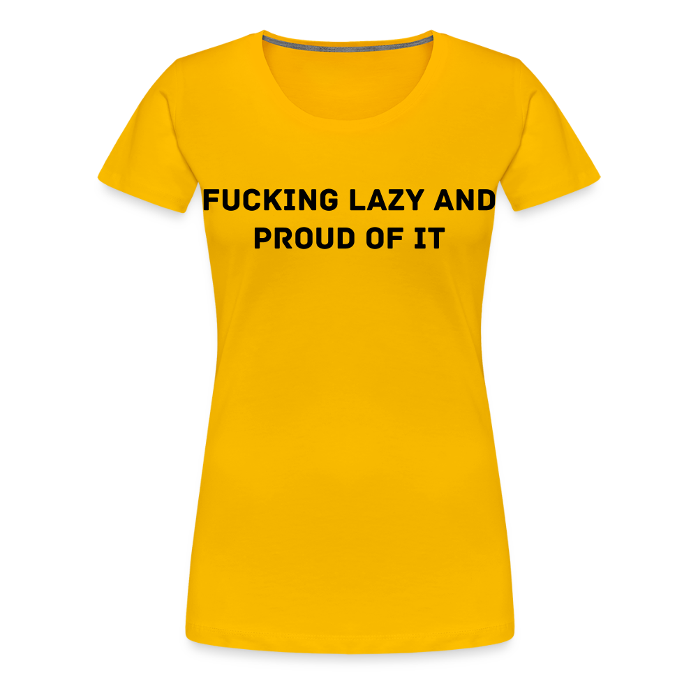 FUCKING LAZY AND PROUD Of IT premium T-Shirt dam - sun yellow