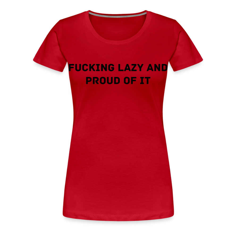 FUCKING LAZY AND PROUD Of IT premium T-Shirt dam - red