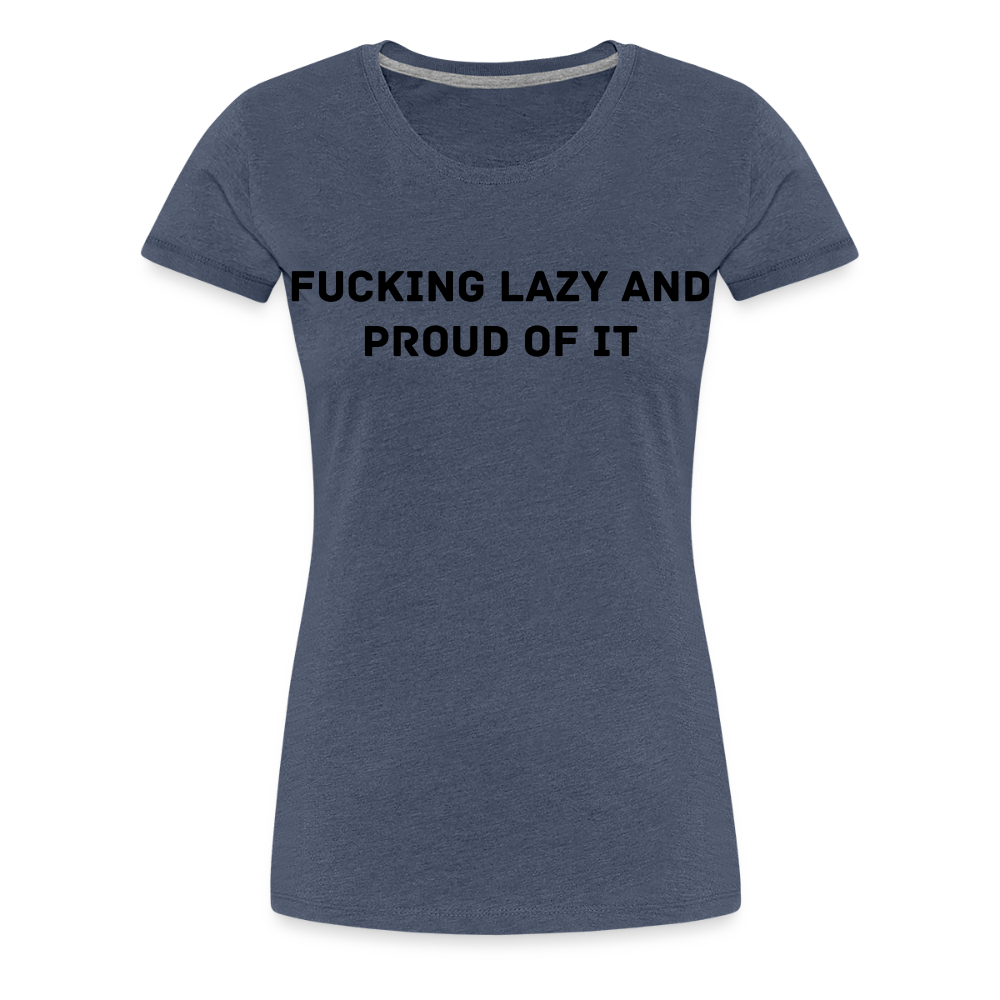 FUCKING LAZY AND PROUD Of IT premium T-Shirt dam - heather blue