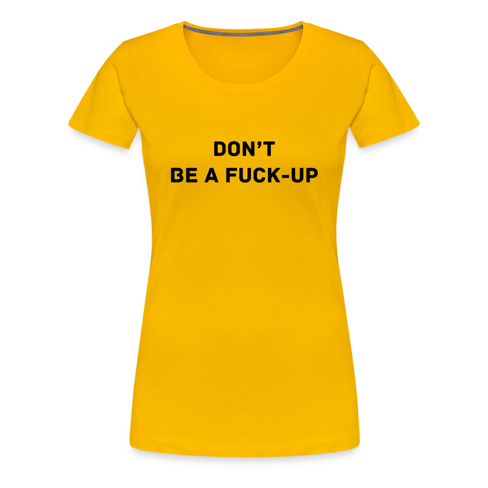 DON´T BE A FUCK-UP premium T-Shirt dam - sun yellow