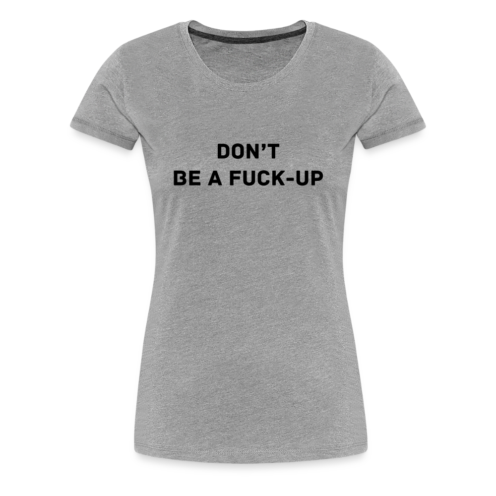 DON´T BE A FUCK-UP premium T-Shirt dam - heather grey