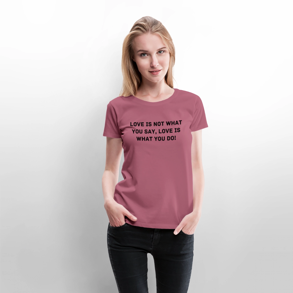 LOVE IS WHAT YOU DO premium T-Shirt dam - mauve